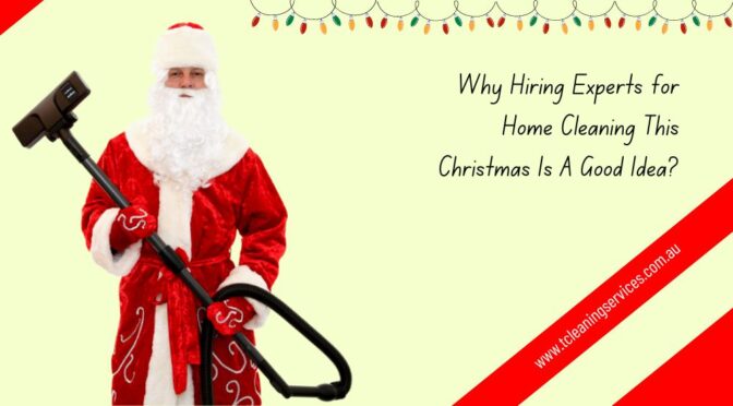 Why Hiring Experts for Home Cleaning This Christmas Is A Good Idea?